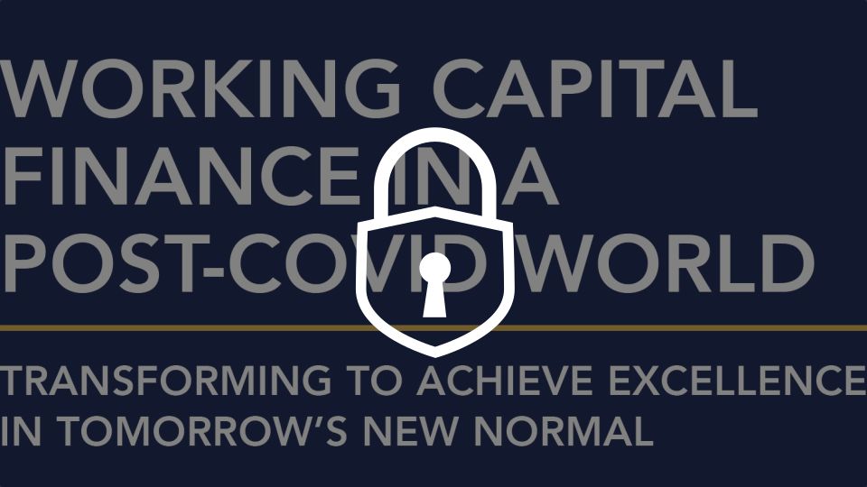 Working Capital Finance Post Covid (CeF Pro Collab.); TRANSFORMING TO ACHIEVE EXCELLENCE IN TOMORROW’S NEW NORMAL; Changing Business Models; Digitalization; Supply chain finance. 